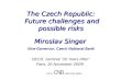M. Singer – Czech Republic: Future challenges and opportunities 1 M. Singer – Present Conditions, Monetary Policy and Outlook in Czech Republic 1 M. Singer