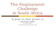 The Employment Challenge in South Africa To grow, to share growth, to change path Alan Hirsch PCAS The Presidency South Africa May 2008