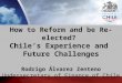 MINISTRY OF FINANCE How to Reform and be Re-elected? Chiles Experience and Future Challenges Rodrigo Álvarez Zenteno Undersecretary of Finance of Chile