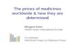 The prices of medicines worldwide & how they are determined Margaret Ewen Health Action International Europe Co-ordinator WHO/HAI Project on Medicine Prices