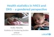 Health statistics in MICS and DHS – a gendered perspective Holly Newby Statistics & Monitoring Section UNICEF ESA/STAT/AC.219/12