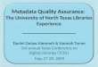 Metadata Quality Assurance : The University of North Texas Libraries Experience Daniel Gelaw Alemneh & Hannah Tarver 3rd annual Texas Conference on Digital