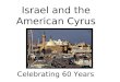 Celebrating 60 Years Israel and the American Cyrus