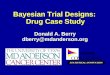 Bayesian Trial Designs: Drug Case Study Donald A. Berry dberry@mdanderson.org Donald A. Berry dberry@mdanderson.org