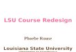 LSU Course Redesign Phoebe Rouse Louisiana State University DEPARTMENT OF MATHEMATICS Baton Rouge, LA