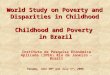 World Study on Poverty and Disparities in Childhood Panama, June 30 th and July 1 st, 2008. Childhood and Poverty in Brazil Instituto de Pesquisa Econômica