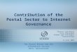 1 Contribution of the Postal Sector to Internet Governance Theresa Swinehart Vice President Global and Strategic Partnerships 8 June 2007 The Postal Sector