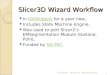 Slicer3D Wizard Workflow In KWWidgets for a year now,KWWidgets Includes State Machine Engine, Was used to port Slicer2s EMSegmentation Module (Golland,