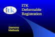 ITK Deformable Registration Demons Methods. Deformable Registration