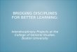BRIDGING DISCIPLINES FOR BETTER LEARNING: Interdisciplinary Projects at the College of General Studies, Boston University