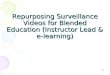 Repurposing Surveillance Videos for Blended Education (Instructor Lead & e-learning) 1