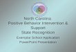 North Carolina Positive Behavior Intervention & Support State Recognition Exemplar School Application PowerPoint Presentation