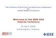 26 April 2008 Indianapolis, Indiana Welcome to the IEEE-USA Awards Ceremony The Institute of Electrical and Electronics Engineers, Inc. United States of