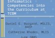 Integrating Informatics Competencies into the Curriculum at TCOM Daniel E. Burgard, MSLIS, AHIP Catherine Rhodes, MLIS June 2005