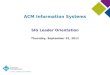 ACM Information Systems SIG Leader Orientation Thursday, September 22, 2011