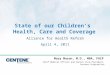 State of our Childrens Health, Care and Coverage Mary Mason, M.D., MBA, FACP Chief Medical Officer and Senior Vice President, Centene Corporation Alliance