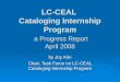 LC-CEAL Cataloging Internship Program a Progress Report April 2008 by Joy Kim Chair, Task Force on LC-CEAL Cataloging Internship Program