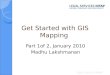 Get Started with GIS Mapping Part 1of 2, January 2010 Madhu Lakshmanan