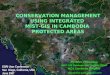 CONSERVATION MANAGEMENT USING INTEGRATED MIST-GIS IN CAMBODIA PROTECTED AREAS By Sorn Pheakdey, MIST-GIS Database and Training Officer WCS Cambodia Program