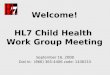 Welcome! HL7 Child Health Work Group Meeting September 16, 2008 Dial In: (866) 365-4406 code: 1436215