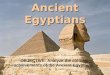 Ancient Egyptians OBJECTIVE: Analyze the cultural achievements of the Ancient Egyptians