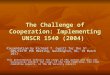 The Challenge of Cooperation: Implementing UNSCR 1540 (2004) Presentation by Richard T. Cupitt for the 9 th OAS/CICTE POC Meeting, Washington, DC, 18 March