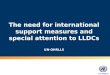 UN-OHRLLS The need for international support measures and special attention to LLDCs UN-OHRLLS