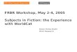 FRBR Workshop, May 2-4, 2005 Subjects in Fiction: the Experience with WorldCat Diane Vizine-Goetz OCLC Research