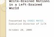 Write-Brained Notions in a Left-Brained World Presented by RANDI MAYES Executive Director of ILTA October 28, 2008
