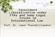 Prof. Dr. Lawan Thanadsillap akul Investment Liberalisation under FTAs and Some Legal Issues in International Law Prof. Dr. Lawan Thanadsillapakul