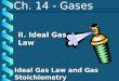 Ch. 14 - Gases II. Ideal Gas Law Ideal Gas Law and Gas Stoichiometry