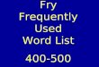 Fry Frequently Used Word List 400-500. Can you read each word before it changes?