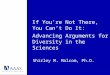 If Youre Not There, You Cant Do It: Shirley M. Malcom, Ph.D. Advancing Arguments for Diversity in the Sciences