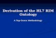 Derivation of the HL7 RIM Ontology A Top-Down Methodology