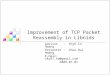 Improvement of TCP Packet Reassembly in Libnids Advisor : Shyh-In Hwang Presenter : Chun-Hui Hwang E-mail: sky97.tw@gmail.com 2009.07.01