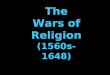 The Wars of Religion (1560s-1648) Civil War In France (1562-1598)