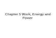 Chapter 5 Work, Energy and Power. Section 5.1 Work Work - The quantity of force times distance, as long as the force is parallel to the direction of motion