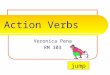 Action Verbs jump Veronica Pena RM 303 What is an action verb? A verb is one of the most important parts of the sentence. It tells the subjects actions,