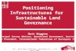 Positioning Infrastructures for Sustainable Land Governance Matt Higgins Principal Survey Advisor, Queensland Government, Australia Vice President, International