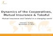 Dynamics of the Cooperatives, Mutual Insurance & Takaful Mutual Insurance and Takaful in a changing world Istanbul, Turkey November 12 2012