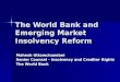 The World Bank and Emerging Market Insolvency Reform Mahesh Uttamchandani Senior Counsel - Insolvency and Creditor Rights The World Bank