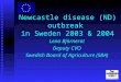 Newcastle disease (ND) outbreak in Sweden 2003 & 2004 Lena Björnerot Deputy CVO Swedish Board of Agriculture (SBA)