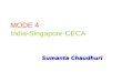 MODE 4 India-Singapore CECA Sumanta Chaudhuri. Salient features of CECA-Services Signed in June, 2005 Based on Positive List approach Ch 7 – Trade in