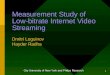 1 Measurement Study of Low-bitrate Internet Video Streaming Dmitri Loguinov Hayder Radha City University of New York and Philips Research