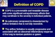 Definition of COPD COPD is a preventable and treatable disease with some significant extrapulmonary effects that may contribute to the severity in individual