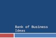Bank of Business Ideas. 1. Objective and description To give young people the chance to realize their ideas link people with ideas with investors on the