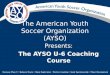 The American Youth Soccer Organization (AYSO) Presents: The AYSO U-6 Coaching Course