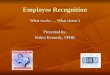 Employee Recognition What works … What doesnt Presented by: Robin Kennedy, SPHR