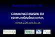 Superconductivity UK Dr. Philip Sargent, Diboride Conductors Ltd. Commercial markets for superconducting motors
