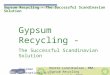 Gypsum Recycling - The Successful Scandinavian Solution Henrik Lund-Nielsen, MBA, Chairman Gypsum Recycling International A/S Leopardvej 2, 7700 Thisted,